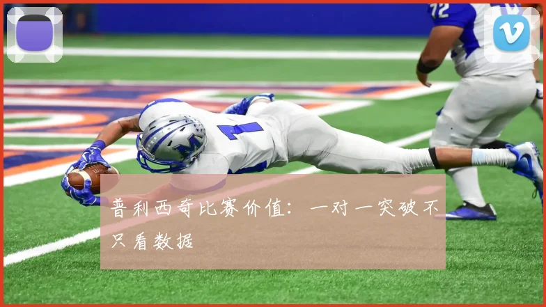 普利西奇比赛价值：一对一突破不只看数据