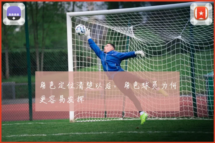 角色定位清楚以后，角色球员为何更容易发挥